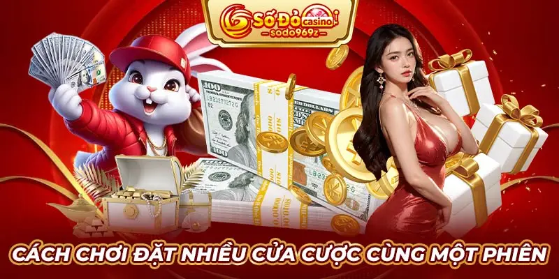 Cách chơi đặt nhiều cửa cược cùng một phiên