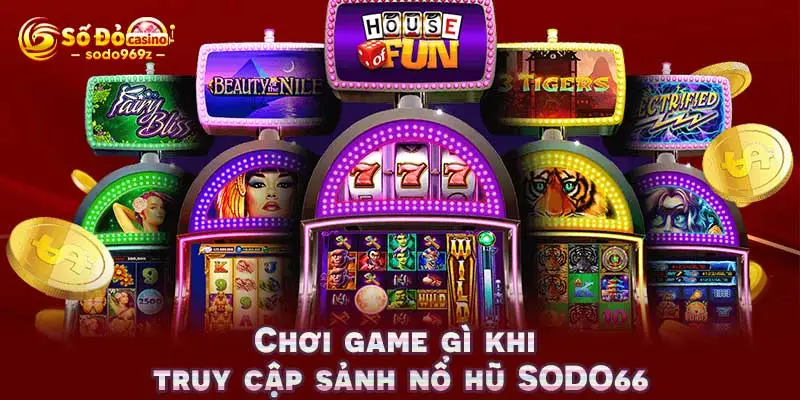 Chơi game gì khi truy cập sảnh nổ hũ SODO66