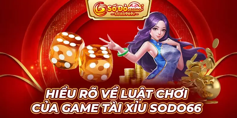 Hiểu rõ về luật chơi của game Tài xỉu SODO66