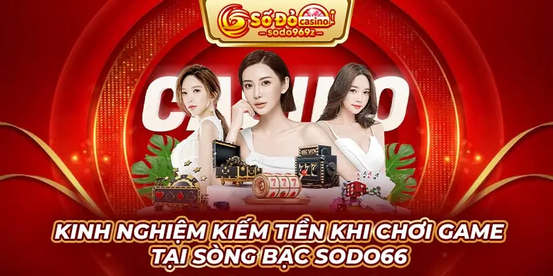 Kinh nghiệm kiếm tiền khi chơi game tại sòng bạc SODO66