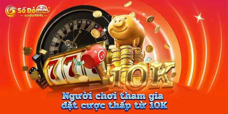 Người chơi tham gia đặt cược thấp từ 10K