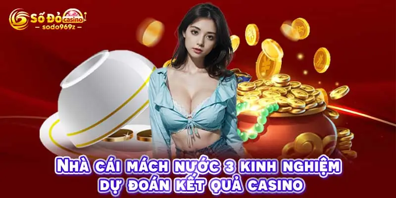 Nhà cái mách nước 3 kinh nghiệm dự đoán kết quả casino