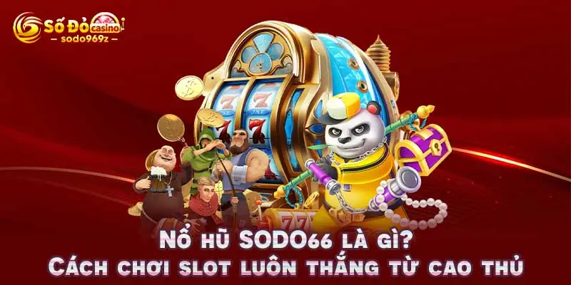 Nổ hũ SODO66 là gì? Cách chơi slot luôn thắng từ cao thủ