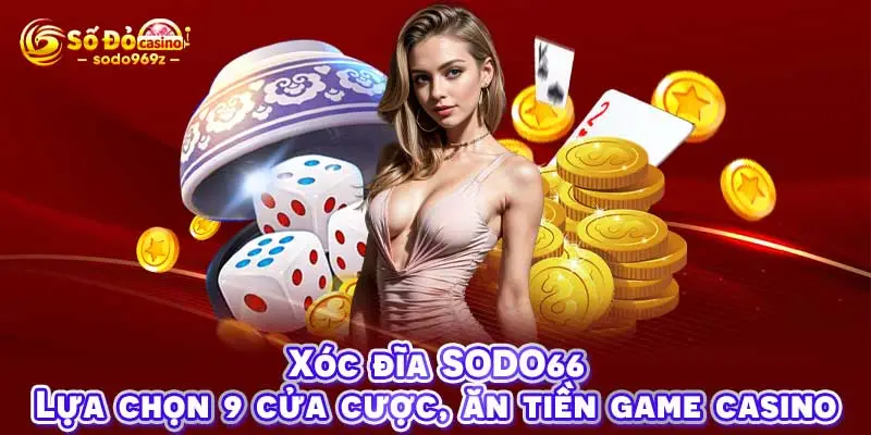 Xóc đĩa SODO66 - Lựa chọn 9 cửa cược, ăn tiền game casino