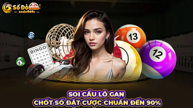 Soi cầu lô gan chốt số đặt cược chuẩn đến 90%