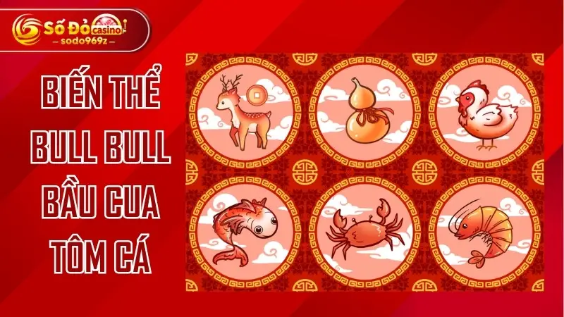 Biến thể Bull Bull - Bầu cua tôm cá