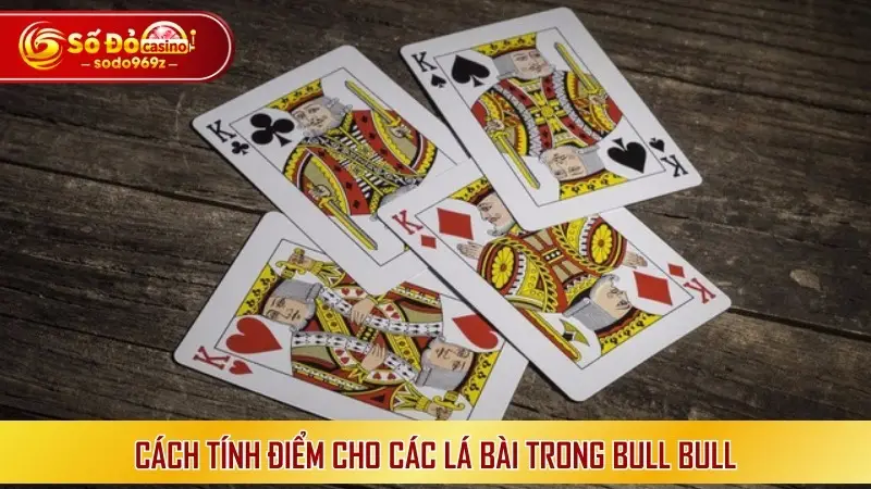 Cách tính điểm cho các lá bài trong Bull Bull