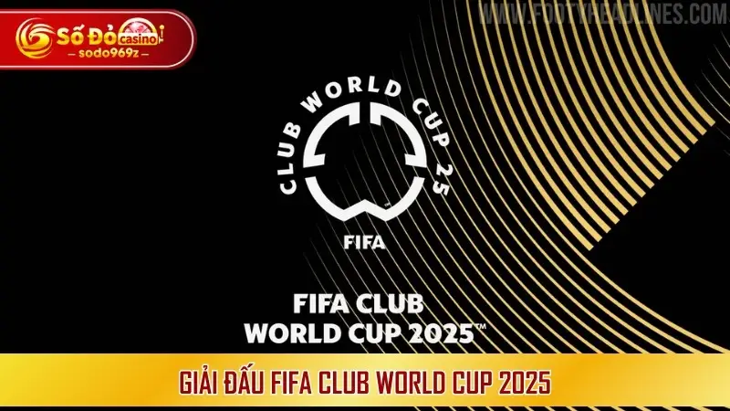 Giải đấu FIFA Club World Cup 2025