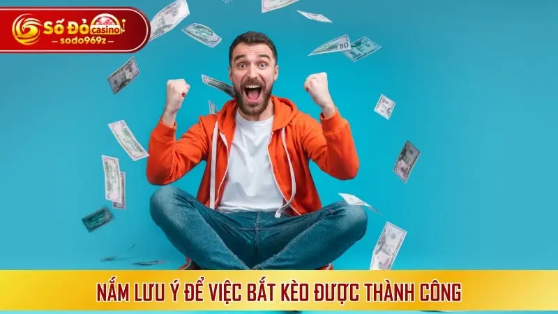 Nắm lưu ý để việc bắt kèo được thành công